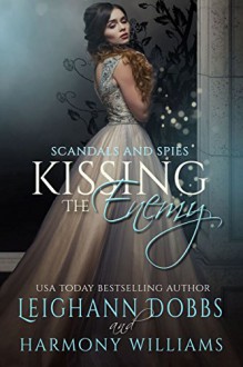 Kissing The Enemy (Scandals and Spies) (Volume 1) - Harmony Williams, Leighann Dobbs