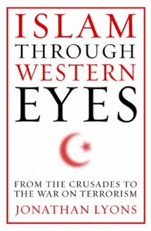 Islam Through Western Eyes - Jonathan Lyons