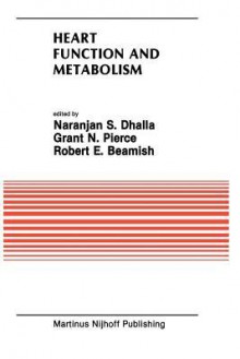 Heart Function and Metabolism: Proceedings of the Symposium Held at the Eighth Annual Meeting of the American Section of the International Society for Heart Research, July 8 11, 1986, Winnipeg, Canada - Naranjan S. Dhalla, Grant N. Pierce, Robert E. Beamish