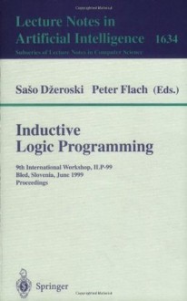 Inductive Logic Programming: 9th International Workshop, ILP-99, Bled, Slovenia, June 24-27, 1999, Proceedings (Lecture Notes in Computer Science / Lecture Notes in Artificial Intelligence) - Saso Dzeroski, Peter A. Flach