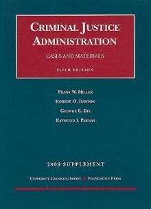 Cases And Materials On Criminal Justice Administration, 5th, 2009 Supplement (University Casebook: Supplement) - Frank W. Miller, Robert O. Dawson, George E. Dix, Raymond I. Parnas