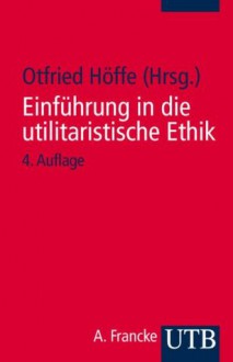 Einführung in die utilitaristische Ethik: Klassische und zeitgenössische Texte - Otfried Höffe