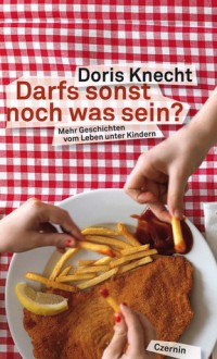 Darfs sonst noch was sein? Mehr Geschichten vom Leben unter Kindern - Doris Knecht