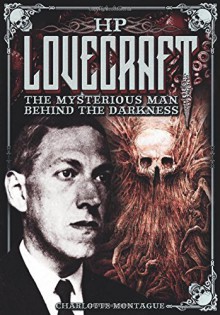 HP Lovecraft: The Mysterious Man Behind the Darkness - Charlotte Montague