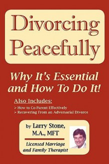 Divorcing Peacefully: Why It's Essential and How to Do It - Larry Stone, Larry Evan Stone