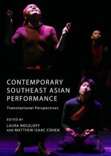 Contemporary Southeast Asian Performance: Transnational Perspectives - Laura Noszlopy, Matthew Isaac Cohen