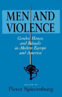 Men and Violence (History Crime & CRMJ) - Pieter Cornelis Spierenburg