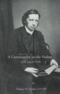 Commentary on the Psalms -- Vol IV -- Psalms 119-150 - John Mason Neale