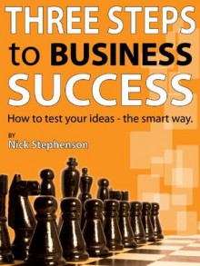 Three Steps to Business Success: How to test your ideas the smart way - Nick Stephenson