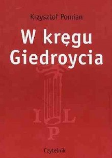 W kręgu Giedroycia - Krzysztof Pomian