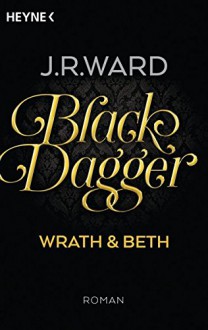 Black Dagger - Wrath & Beth: Roman (BLACK DAGGER Doppelbände, Band 1) - J.R. Ward, Astrid Finke