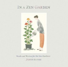 In a Zen Garden: Words of Wisdom for the Zen Gardener - Judith Glover