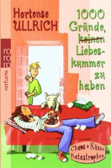 1000 Gründe, keinen Liebeskummer zu haben - Hortense Ullrich