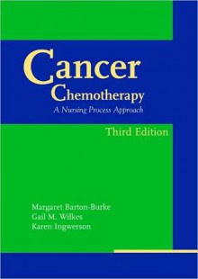 Cancer Chemotherapy: A Nursing Process Approach - Margaret Barton-Burke, Karen Ingwersen, Gail Wilkes