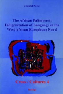 African Palimpsest: Indigenization Of Language In The West African Europhone Novel (Cross/Cultures) - Chantal Zabus