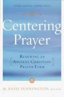 Centering Prayer: Renewing an Ancient Christian Prayer Form - M. Basil Pennington