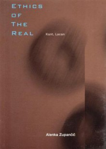 Ethics of the Real: Kant, Lacan - Alenka Zupancic