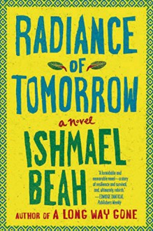 Radiance of Tomorrow: A Novel - Ishmael Beah