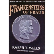 Frankensteins of Fraud: The 20th Century's Top Ten White-Collar Criminals - Joseph T. Wells, Wells, Joseph T. Wells, Joseph T.