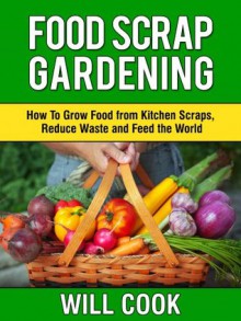 Food Scrap Gardening: How To Grow Food from Scraps, Reduce Waste and Feed the World (Gardening Guidebooks) - Vertical Gardening Group