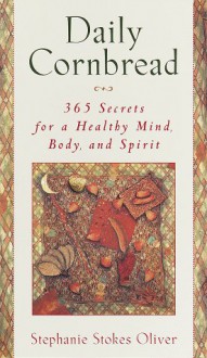 Daily Cornbread: 365 Secrets for a Healthy Mind, Body and Spirit - Stephanie Stokes Oliver