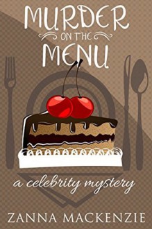 Murder On The Menu: A Romantic Comedy Culinary Cozy Mystery (A Celebrity Mystery Book 1) - Zanna Mackenzie