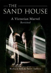 The Sand House: A Victorian Marvel Revisited - Richard Bell, Peter Tuffrey