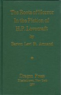 The Roots of Horror in the Fiction of H. P. Lovecraft - Barton Levi St. Armand