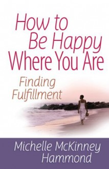 How to Be Happy Where You Are (Matters of the Heart Series) - Michelle McKinney Hammond