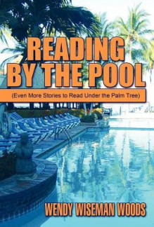 Reading by the Pool: (Even More Stories to Read Under the Palm Tree) - Wendy Wiseman Woods