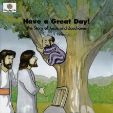 Have A Great Day!: The Story Of Jesus And Zacchaeus - Patricia L. Nederveld