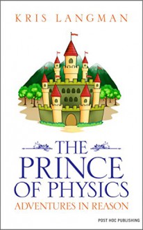 The Prince of Physics (Logic to the Rescue Book 2) - Kris Langman