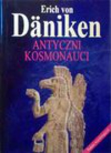 Antyczni kosmonauci : śladami wszechmogących - Erich von Däniken