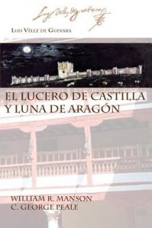 El Lucero de Castilla y Luna de Aragon - Luis Vélez de Guevara, William R. Manson, C George Peale