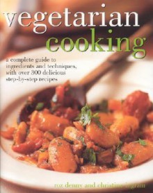 Vegetarian Cooking: A Complete Guide to Ingredients and Techniques with Over 300 Delicious Step-By-Step Recipes - Nicola Graimes, Christine Ingram