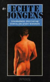 Echte jongens - Anne Rice, Steven Saylor, Scott Heim, John Preston, Lars Eighner, Barry Lowe, Roy F. Wood, Lonnie Coleman, William Cozad, John Edward Harris, Reginald Jackson, Rex Knight, V. K. McCarty, Leigh Ruthledge, T. R. Witomski