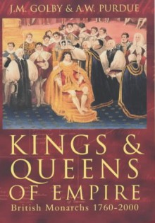 Kings & Queens of Empire: British Monarchs 1760-2000 - A.W. Purdue, John Golby