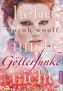 GötterFunke. Liebe mich nicht: Band 1 - Marah Woolf