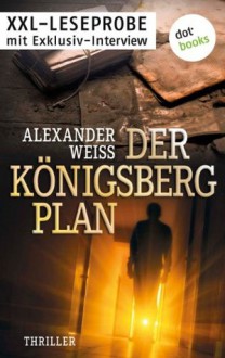 Der Königsberg-Plan-XXL-Leseprobe: Thriller (German Edition) - Alexander Weiss