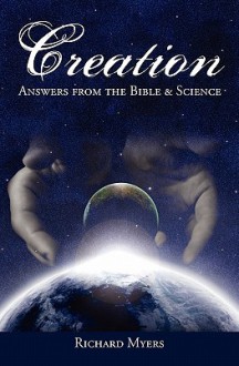 Creation: Answers from the Bible and Science - Richard Myers