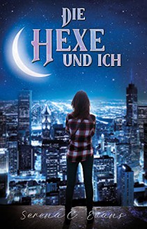 Die Hexe und ich - Serena C. Evans