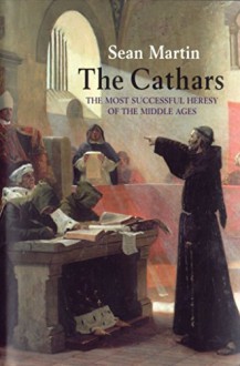 [The Cathars: The Most Successful Heresy of the Middle Ages] (By: Sean Martin) [published: October, 2014] - Sean Martin