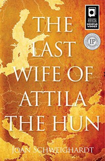 The Last Wife of Attila the Hun - Joan Schweighardt