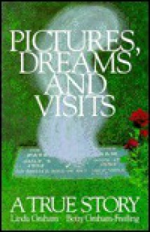 Pictures, Dreams and Visits: A True Story - Linda Graham, Betty Graham-Freiling