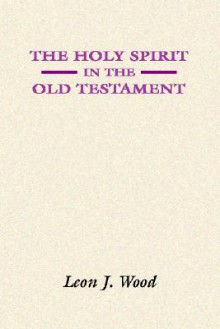 The Holy Spirit in the Old Testament - Leon J. Wood