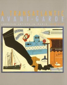 A Transatlantic Avant-Garde: American Artists in Paris, 1918-1939 - Christian Derouet, Christian Derouet, Emmanuelle de L'Ecotais, Bronwyn A. Griffith