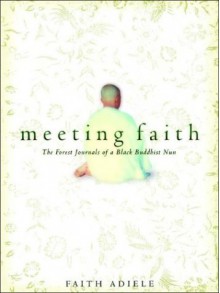 Meeting Faith: The Forest Journals of a Black Buddhist Nun - Faith Adiele