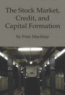 The Stock Market, Credit, and Capital Formation - Fritz Machlup, Vera C. Smith