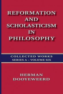 Reformation and Scholasticism in Philosophy - Vol. 2 - Herman Dooyeweerd