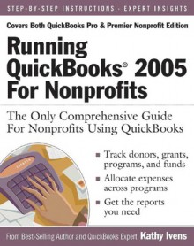 Running QuickBooks 2005 for Nonprofits: The Only Comprehensive Guide For Nonprofits Using QuickBooks - Kathy Ivens